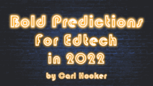 Bold Predictions in Edtech for 2022