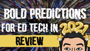 A Look Back at Bold Predictions for Edtech in 2021