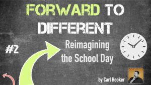Forward to Different – Part 2 – Reimagining the School Day