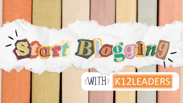 Amplify Your Voice with K12Leaders’ New Blogging Feature!