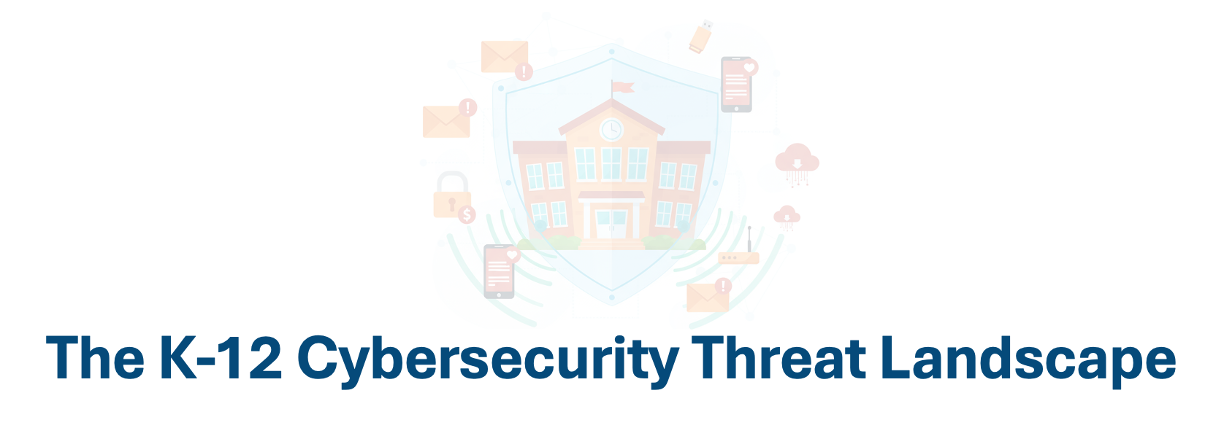 The K-12 Cybersecurity Threat Landscape